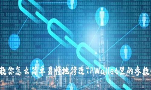 教你怎么简单易懂地修改TPWallet里的参数！