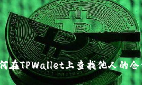 如何在TPWallet上查找他人的仓位？