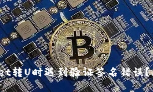 tpwallet转U时遇到验证签名错误？看这里！